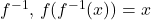 f^{-1}, \, f(f^{-1}(x))=x