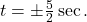 t=\pm \frac{5}{2} \sec .