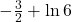 -\frac{3}{2}+\ln 6