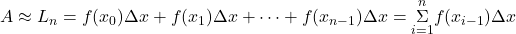 A\approx {L}_{n}=f({x}_{0})\Delta x+f({x}_{1})\Delta x+\cdots+f({x}_{n-1})\Delta x=\underset{i=1}{\overset{n}{\Sigma}}f({x}_{i-1})\Delta x
