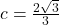 c=\frac{2\sqrt{3}}{3}