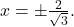 x=\pm \frac{2}{\sqrt{3}}.