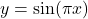 y= \sin (\pi x)