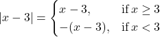 |x-3|= \begin{cases} x-3, & \text{if} \, x \ge 3 \\ -(x-3), & \text{if} \, x < 3 \end{cases}