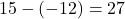 15-(-12)=27