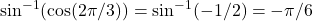 \sin^{-1}( \cos (2\pi/3))=\sin^{-1}(-1/2)=-\pi/6