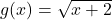 g(x)=\sqrt{x+2}