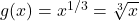 g(x)=x^{1/3}=\sqrt[3]{x}