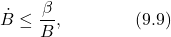 \begin{equation*} \dot{B}\leq\frac{\beta}{B},\quad\quad\quad\quad(9.9)\nonumber \end{equation*}