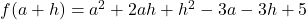 f(a+h)=a^2+2ah+h^2-3a-3h+5