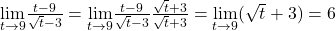 \underset{t\to 9}{\lim}\frac{t-9}{\sqrt{t}-3}=\underset{t\to 9}{\lim}\frac{t-9}{\sqrt{t}-3}\frac{\sqrt{t}+3}{\sqrt{t}+3}=\underset{t\to 9}{\lim}(\sqrt{t}+3)=6