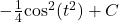 -\frac{1}{4}\phantom{\rule{0.05em}{0ex}}{ \cos }^{2}({t}^{2})+C