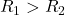 R_1 \symbol{"3E} R_2