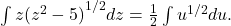 \int z{({z}^{2}-5)}^{1\text{/}2}dz=\frac{1}{2}\int {u}^{1\text{/}2}du.