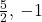 \frac{5}{2}, \, -1