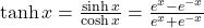 \tanh x=\large \frac{\sinh x}{\cosh x} \normalsize = \large \frac{e^x-e^{-x}}{e^x+e^{-x}}