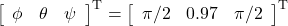 \left[\begin{array}{lll} \phi & \theta & \psi \end{array}\right]^{\mathrm{T}}=\left[\begin{array}{lll} \pi / 2 & 0.97 & \pi / 2 \end{array}\right]^{\mathrm{T}}