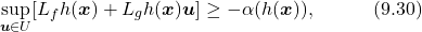 \begin{equation*}  \underset{\boldsymbol{u}\in U}{\text{sup}}[L_fh(\boldsymbol{x})+L_gh(\boldsymbol{x})\boldsymbol{u}]\geq -\alpha(h(\boldsymbol{x})), \quad\quad\quad(9.30)\nonumber \end{equation*}