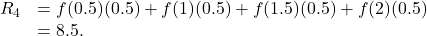 \begin{array}{cc}{R}_{4}\hfill & =f(0.5)(0.5)+f(1)(0.5)+f(1.5)(0.5)+f(2)(0.5)\hfill \\ & =8.5.\hfill \end{array}