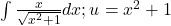 \int \frac{x}{\sqrt{{x}^{2}+1}}dx;u={x}^{2}+1