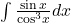 \int \frac{ \sin x}{{ \cos }^{3}x}dx