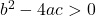 b^2-4ac \symbol{"3E} 0