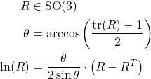 \begin{aligned} R & \in \operatorname{SO}(3) \\ \theta & =\arccos \left(\frac{\operatorname{tr}(R)-1}{2}\right) \\ \ln (R) & =\frac{\theta}{2 \sin \theta} \cdot\left(R-R^T\right) \end{aligned}