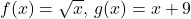 f(x)=\sqrt{x}, \, g(x)=x+9