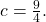 c=\frac{9}{4}.