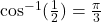 \cos^{-1}(\frac{1}{2})=\frac{\pi}{3}