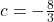 c=-\frac{8}{3}