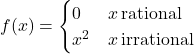 f(x)=\begin{cases} 0 & x \, \text{rational} \\ x^2 & x \, \text{irrational} \end{cases}