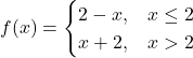 f(x)=\begin{cases} 2-x, & x \le 2 \\ x+2, & x \symbol{"3E} 2 \end{cases}