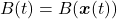 B(t)=B(\boldsymbol{x}(t))