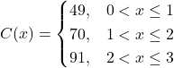 C(x)=\begin{cases} 49, & 0 < x \le 1 \\ 70, & 1 < x \le 2 \\ 91, & 2 < x \le 3 \end{cases}