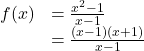 \begin{array}{cc}\hfill f(x)& =\frac{x^2-1}{x-1}\hfill \\ & =\frac{(x-1)(x+1)}{x-1}\hfill \end{array}