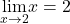 \underset{x\to 2}{\lim}x=2