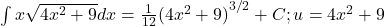 \int x\sqrt{4{x}^{2}+9}dx=\frac{1}{12}{(4{x}^{2}+9)}^{3\text{/}2}+C;u=4{x}^{2}+9