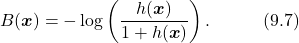 \begin{equation*} B(\boldsymbol{x})=-\log\left(\frac{h(\boldsymbol{x})}{1+h(\boldsymbol{x})}\right).\quad\quad\quad(9.7)\nonumber \end{equation*}