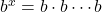 b^x=b\cdot b \cdots b