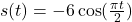 s(t)=-6 \cos (\frac{\pi t}{2})