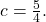 c=\frac{5}{4}.