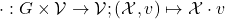 \cdot : G \times \mathcal{V} \rightarrow \mathcal{V} ;(\mathcal{X}, v) \mapsto \mathcal{X} \cdot v