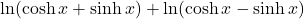 \ln(\cosh x+\sinh x)+\ln(\cosh x-\sinh x)