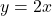 y=2x