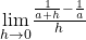 \underset{h\to 0}{\lim}\frac{\frac{1}{a+h}-\frac{1}{a}}{h}