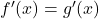 {f}^{\prime }(x)={g}^{\prime }(x)