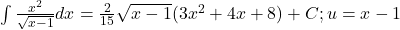 \int \frac{{x}^{2}}{\sqrt{x-1}}dx=\frac{2}{15}\sqrt{x-1}(3{x}^{2}+4x+8)+C;u=x-1