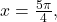 x=\frac{5\pi }{4},