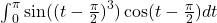 {\int }_{0}^{\pi } \sin ({(t-\frac{\pi }{2})}^{3}) \cos (t-\frac{\pi }{2})dt